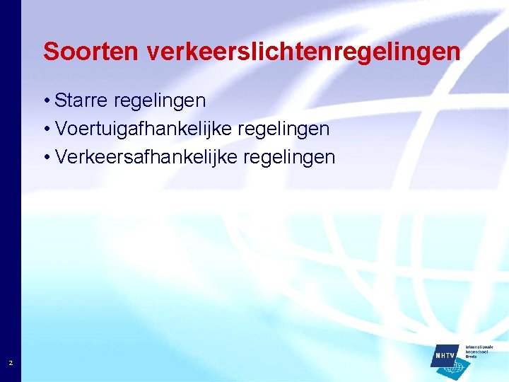 Soorten verkeerslichtenregelingen • Starre regelingen • Voertuigafhankelijke regelingen • Verkeersafhankelijke regelingen 2 