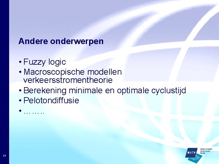 Andere onderwerpen • Fuzzy logic • Macroscopische modellen verkeersstromentheorie • Berekening minimale en optimale