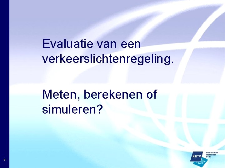 Evaluatie van een verkeerslichtenregeling. Meten, berekenen of simuleren? 6 