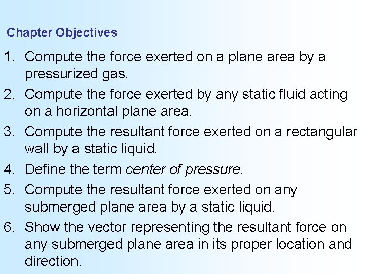 Chapter Objectives 1. Compute the force exerted on a plane area by a pressurized