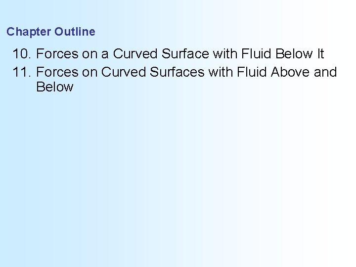 Chapter Outline 10. Forces on a Curved Surface with Fluid Below It 11. Forces