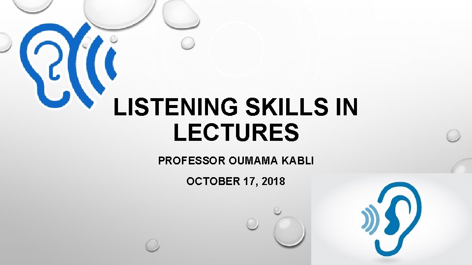 LISTENING SKILLS IN LECTURES PROFESSOR OUMAMA KABLI OCTOBER 17, 2018 