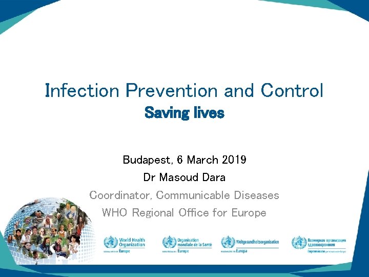 Infection Prevention and Control Saving lives Budapest, 6 March 2019 Dr Masoud Dara Coordinator,