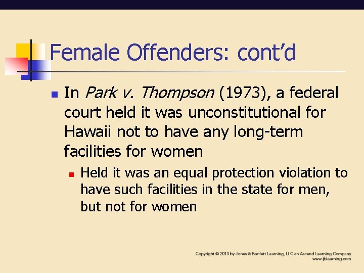Female Offenders: cont’d n In Park v. Thompson (1973), a federal court held it