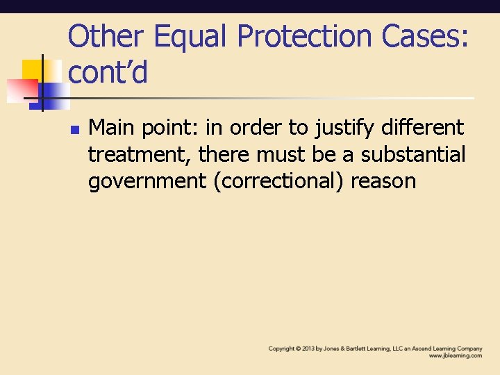 Other Equal Protection Cases: cont’d n Main point: in order to justify different treatment,