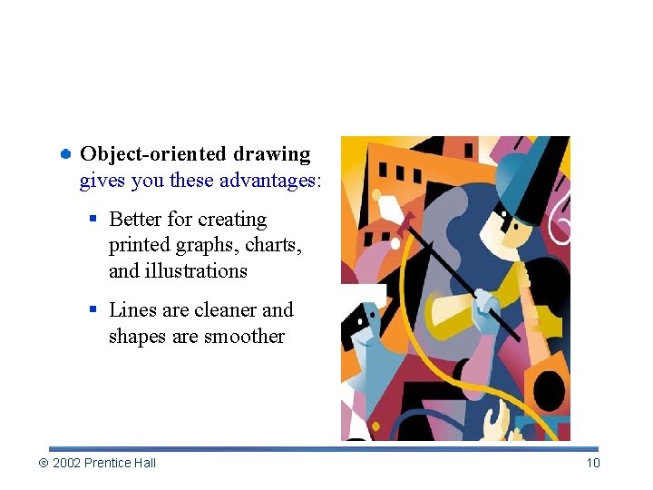 Pixels vs. Objects Object-oriented drawing gives you these advantages: § Better for creating printed