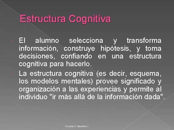 Estructura Cognitiva El alumno selecciona y transforma información, construye hipótesis, y toma decisiones, confiando