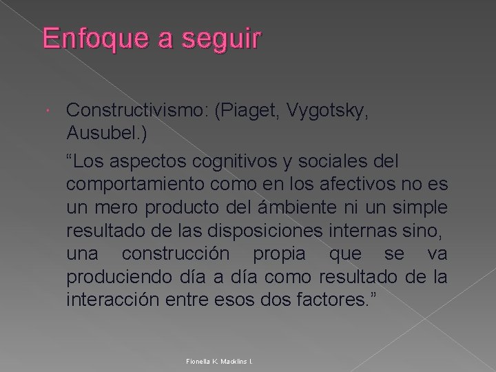 Enfoque a seguir Constructivismo: (Piaget, Vygotsky, Ausubel. ) “Los aspectos cognitivos y sociales del