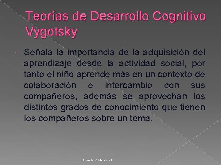 Teorías de Desarrollo Cognitivo Vygotsky Señala la importancia de la adquisición del aprendizaje desde