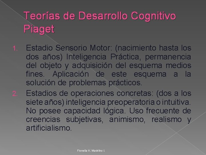 Teorías de Desarrollo Cognitivo Piaget 1. 2. Estadio Sensorio Motor: (nacimiento hasta los dos