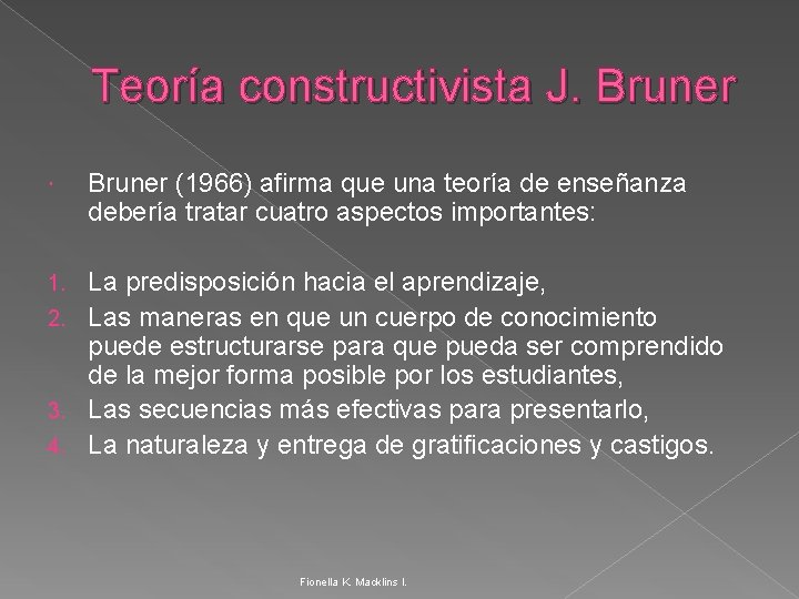 Teoría constructivista J. Bruner (1966) afirma que una teoría de enseñanza debería tratar cuatro