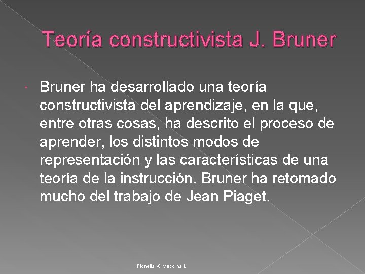 Teoría constructivista J. Bruner ha desarrollado una teoría constructivista del aprendizaje, en la que,