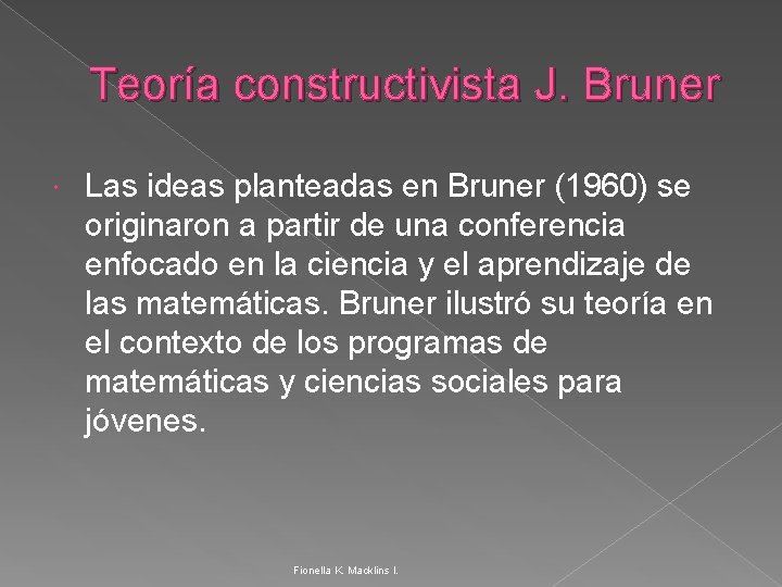 Teoría constructivista J. Bruner Las ideas planteadas en Bruner (1960) se originaron a partir