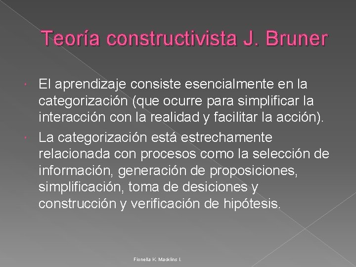 Teoría constructivista J. Bruner El aprendizaje consiste esencialmente en la categorización (que ocurre para