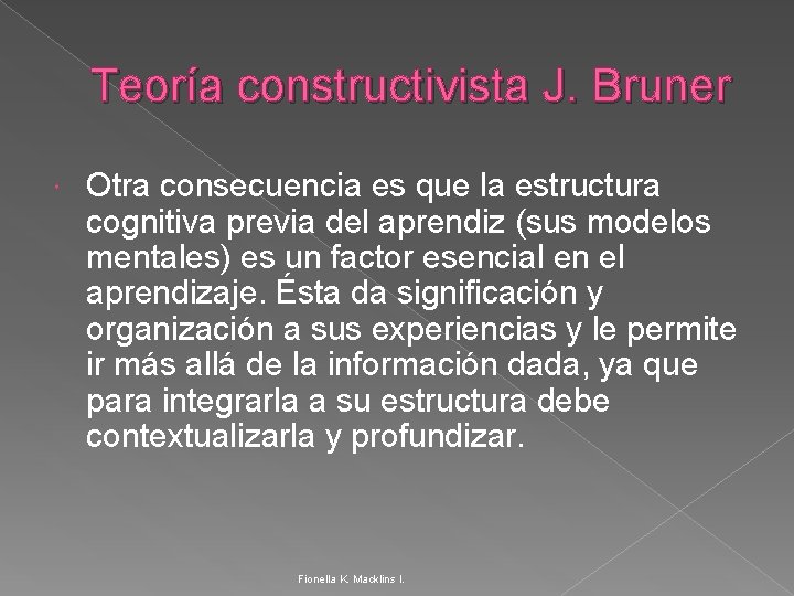 Teoría constructivista J. Bruner Otra consecuencia es que la estructura cognitiva previa del aprendiz