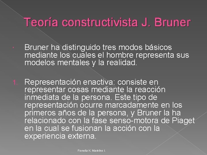 Teoría constructivista J. Bruner ha distinguido tres modos básicos mediante los cuales el hombre