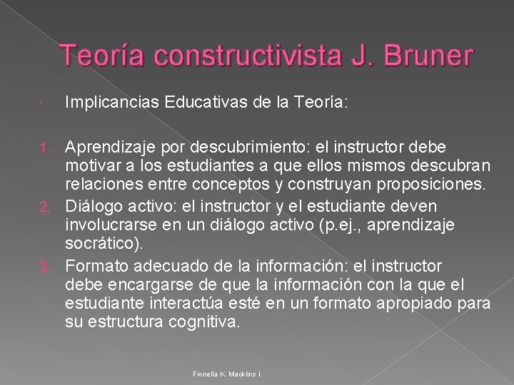 Teoría constructivista J. Bruner Implicancias Educativas de la Teoría: Aprendizaje por descubrimiento: el instructor