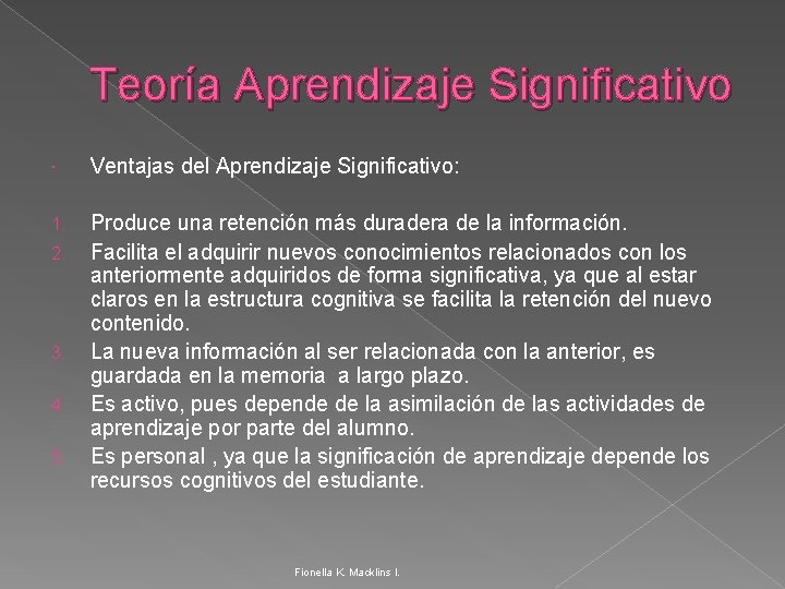 Teoría Aprendizaje Significativo Ventajas del Aprendizaje Significativo: 1. Produce una retención más duradera de