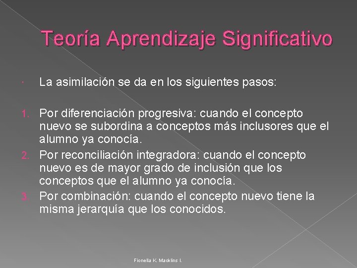 Teoría Aprendizaje Significativo La asimilación se da en los siguientes pasos: Por diferenciación progresiva: