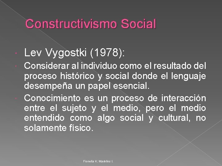 Constructivismo Social Lev Vygostki (1978): Considerar al individuo como el resultado del proceso histórico