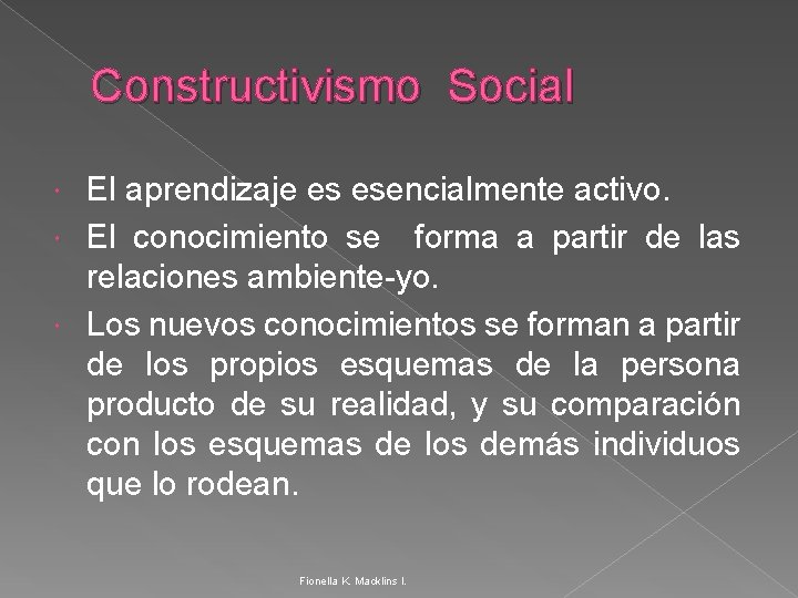 Constructivismo Social El aprendizaje es esencialmente activo. El conocimiento se forma a partir de