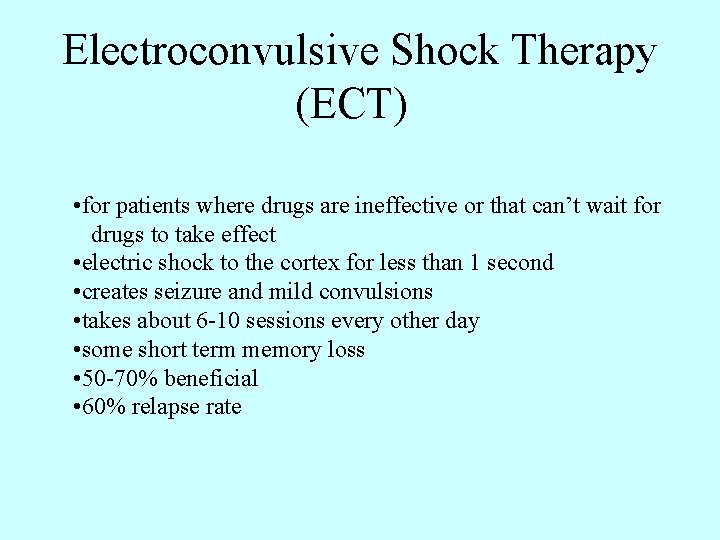 Electroconvulsive Shock Therapy (ECT) • for patients where drugs are ineffective or that can’t