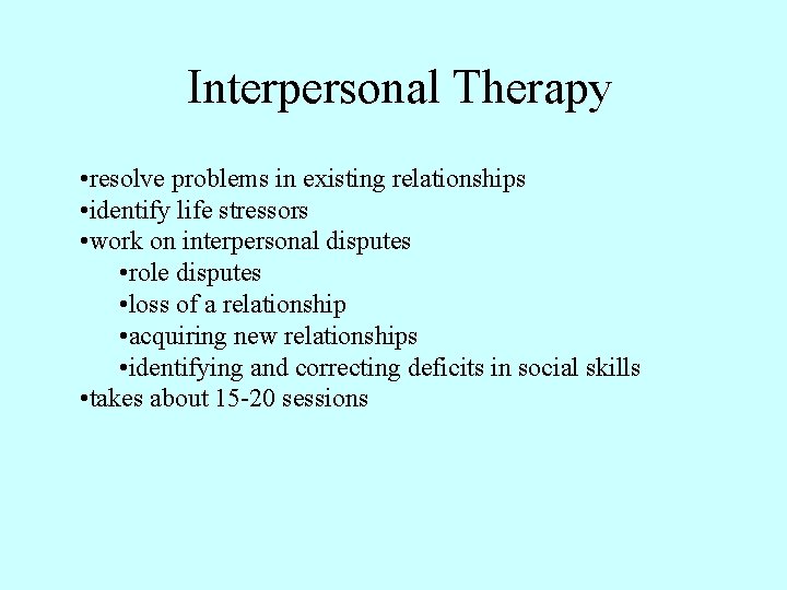 Interpersonal Therapy • resolve problems in existing relationships • identify life stressors • work