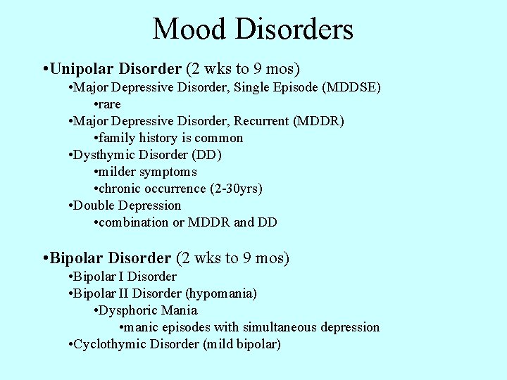 Mood Disorders • Unipolar Disorder (2 wks to 9 mos) • Major Depressive Disorder,