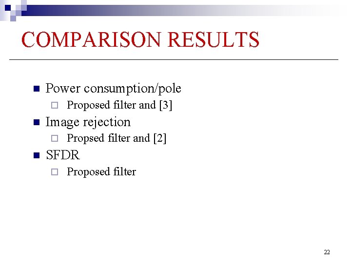COMPARISON RESULTS n Power consumption/pole ¨ n Image rejection ¨ n Proposed filter and