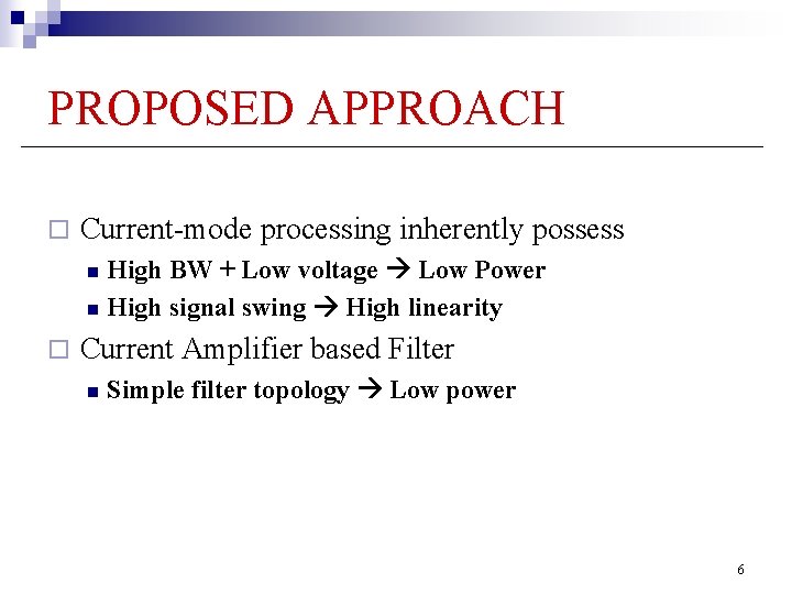 PROPOSED APPROACH ¨ Current-mode processing inherently possess High BW + Low voltage Low Power