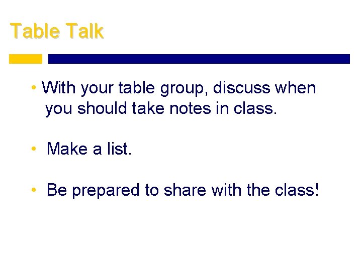 Table Talk • With your table group, discuss when you should take notes in