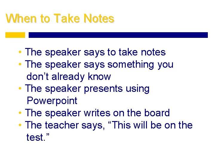 When to Take Notes • The speaker says to take notes • The speaker