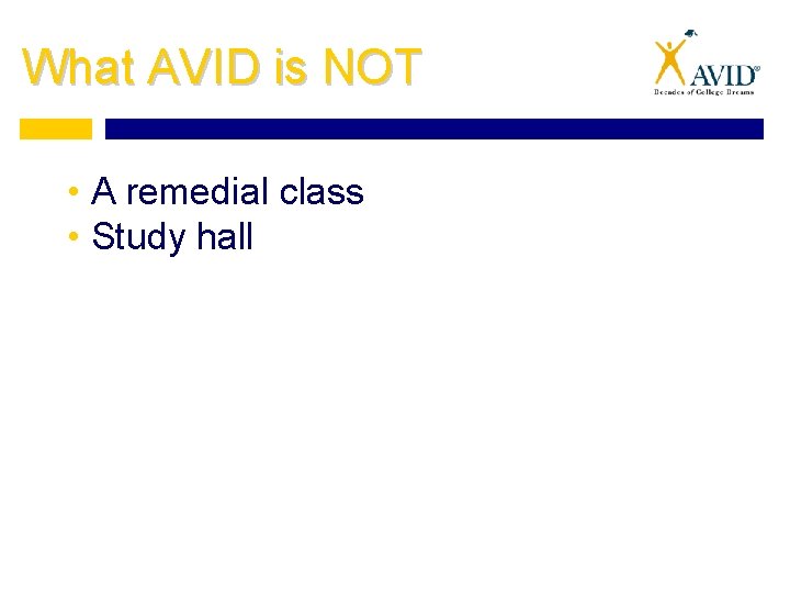 What AVID is NOT • A remedial class • Study hall 