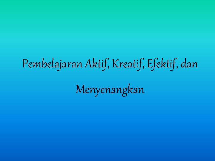 Pembelajaran Aktif, Kreatif, Efektif, dan Menyenangkan 