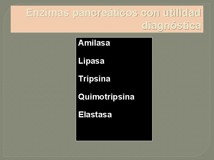 Enzimas pancreáticos con utilidad diagnóstica Amilasa Lipasa Tripsina Quimotripsina Elastasa 