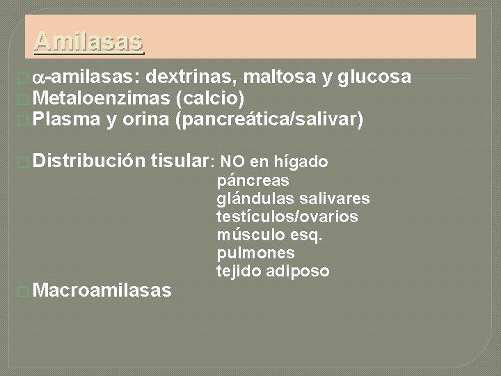 Amilasas � -amilasas: dextrinas, maltosa y glucosa � Metaloenzimas (calcio) � Plasma y orina