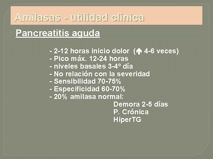 Amilasas - utilidad clínica � Pancreatitis aguda - 2 -12 horas inicio dolor (