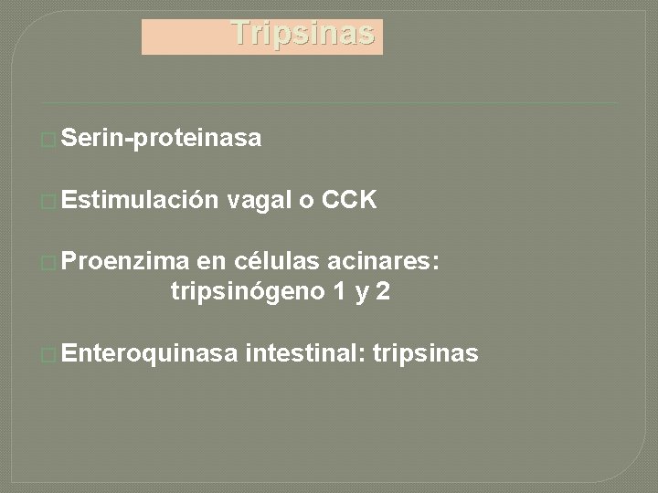 Tripsinas � Serin-proteinasa � Estimulación vagal o CCK � Proenzima en células acinares: tripsinógeno