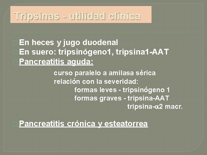Tripsinas - utilidad clínica � En heces y jugo duodenal � En suero: tripsinógeno