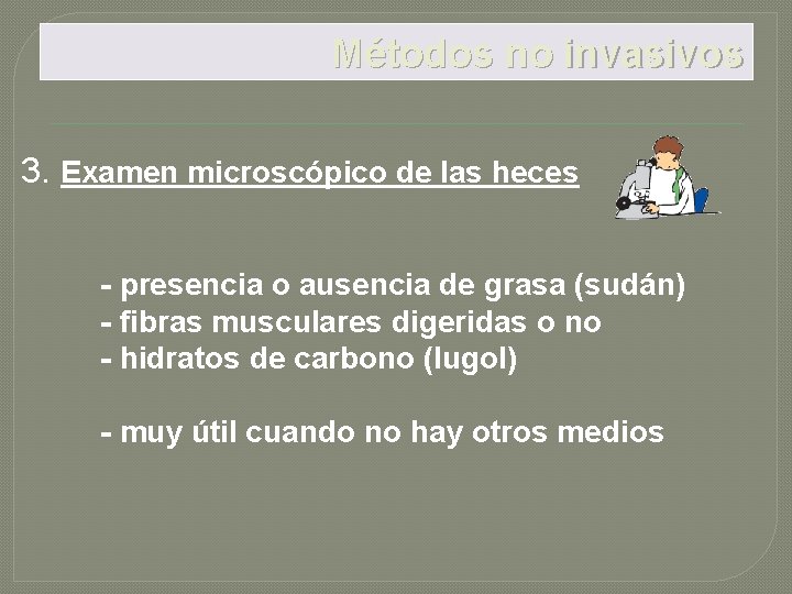 Métodos no invasivos 3. Examen microscópico de las heces - presencia o ausencia de