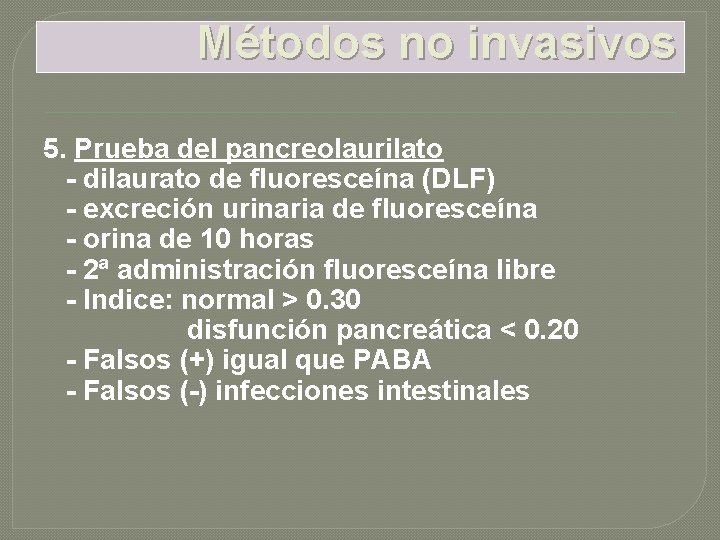 Métodos no invasivos 5. Prueba del pancreolaurilato - dilaurato de fluoresceína (DLF) - excreción