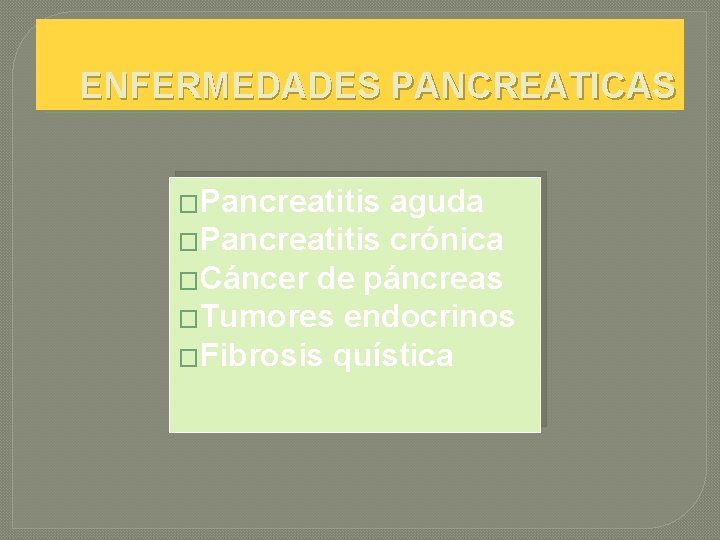 ENFERMEDADES PANCREATICAS �Pancreatitis aguda �Pancreatitis crónica �Cáncer de páncreas �Tumores endocrinos �Fibrosis quística 