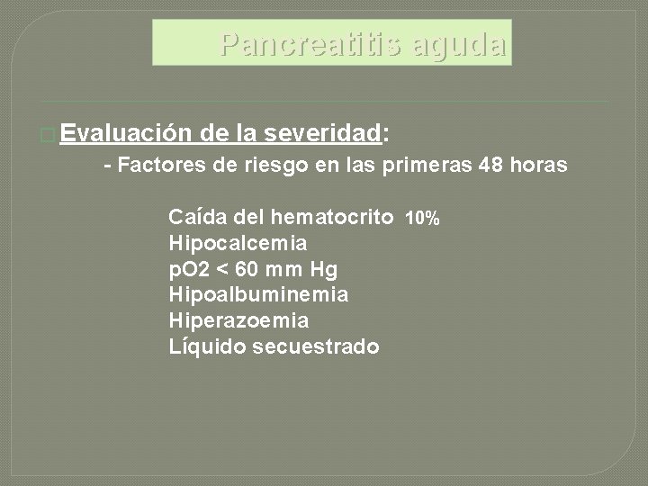 Pancreatitis aguda � Evaluación de la severidad: - Factores de riesgo en las primeras