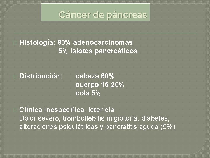 Cáncer de páncreas � Histología: 90% adenocarcinomas 5% islotes pancreáticos � Distribución: � Clínica