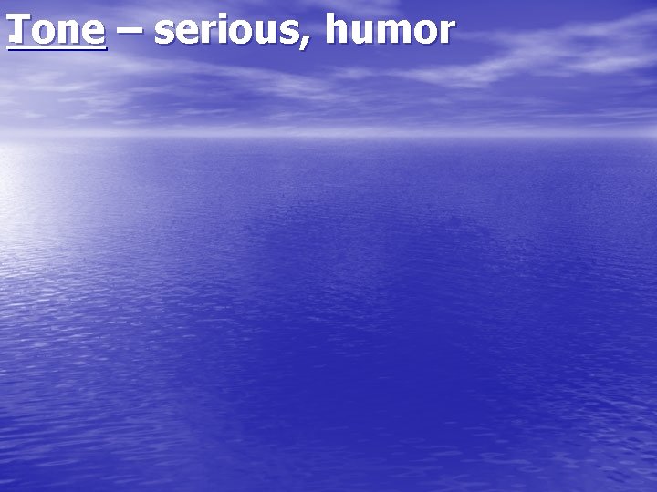 . Tone – serious, humor 