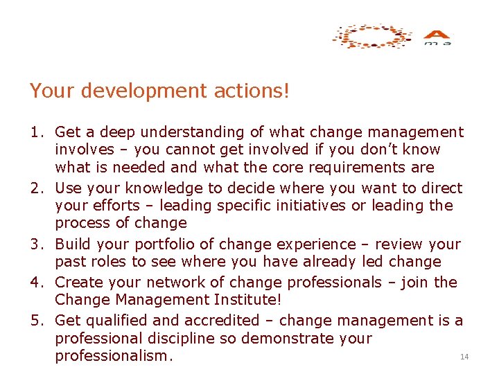 Your development actions! 1. Get a deep understanding of what change management involves –