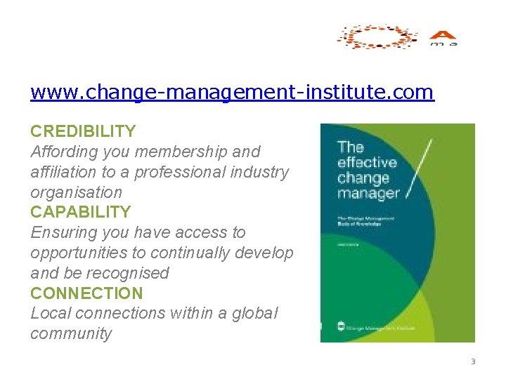 www. change-management-institute. com CREDIBILITY Affording you membership and affiliation to a professional industry organisation