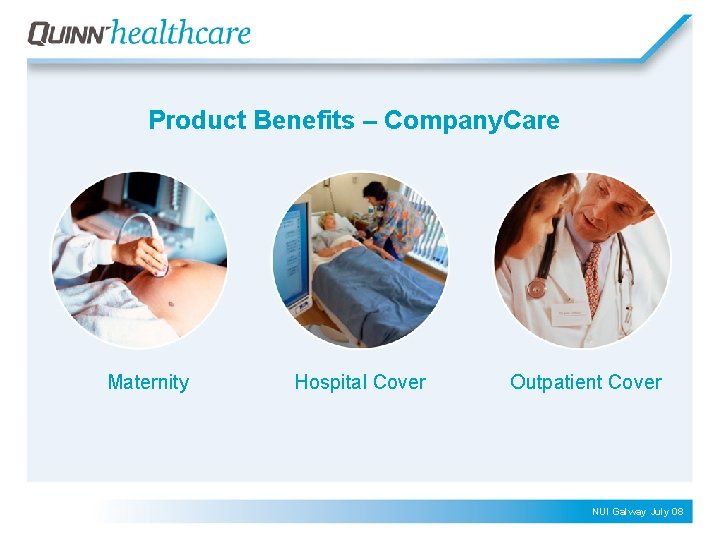 Product Benefits – Company. Care Maternity Hospital Cover Outpatient Cover NUI Galway July 08