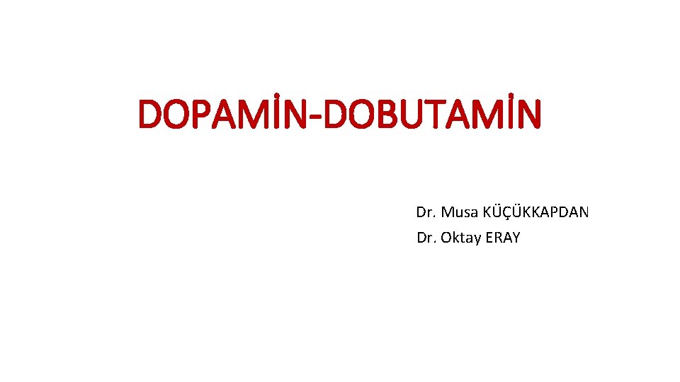 DOPAMİN-DOBUTAMİN Dr. Musa KÜÇÜKKAPDAN Dr. Oktay ERAY 