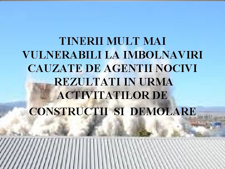 TINERII MULT MAI VULNERABILI LA IMBOLNAVIRI CAUZATE DE AGENTII NOCIVI REZULTATI IN URMA ACTIVITATILOR